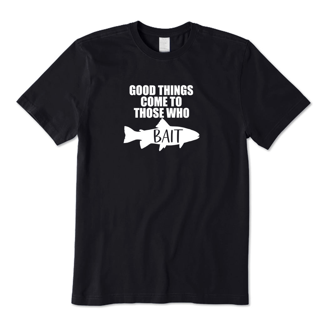 Good Things Come To Those Who Bait T-Shirt
