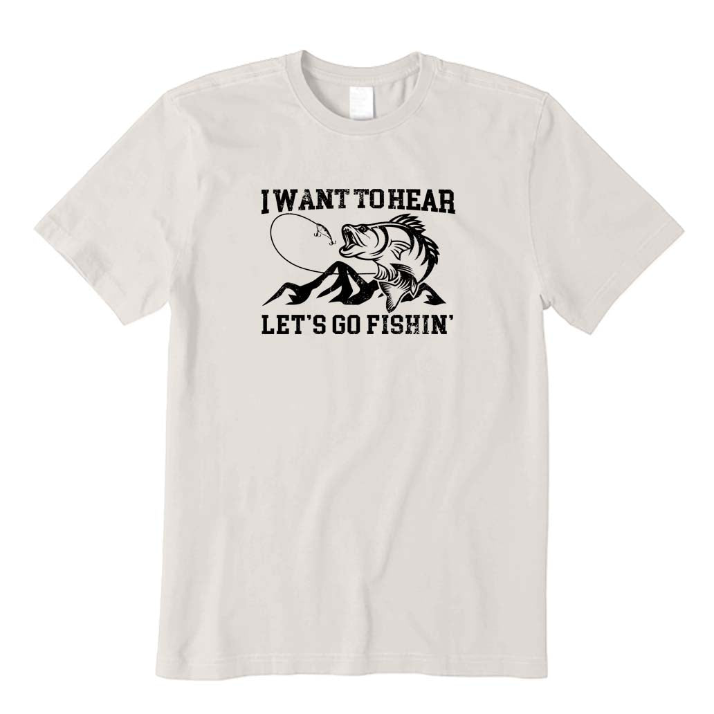 I Want To Hear Let's Go Fishin' T-Shirt