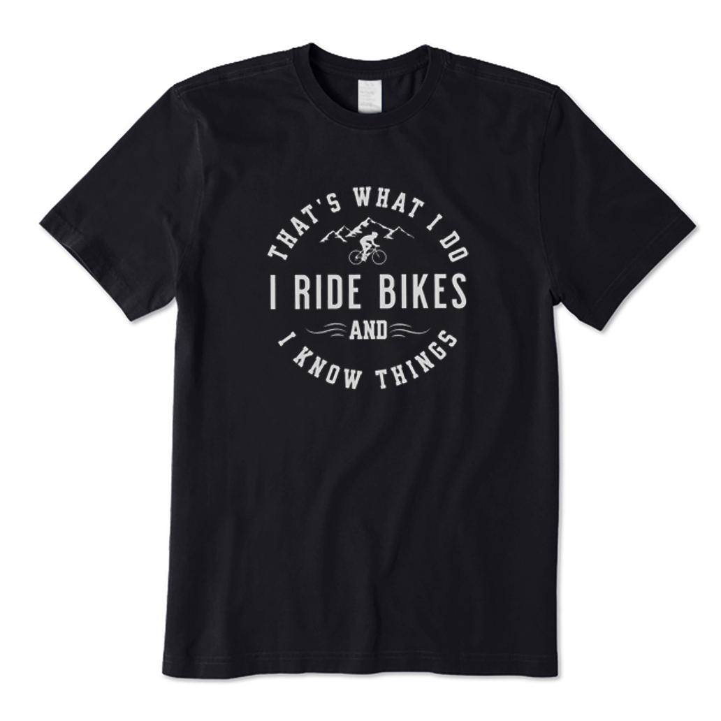 That's What I Do I Ride Bikes and Know Things T-Shirt