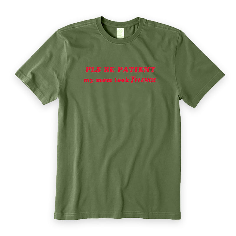 Pls Be Patient My Mom Took Tylenol T-Shirt