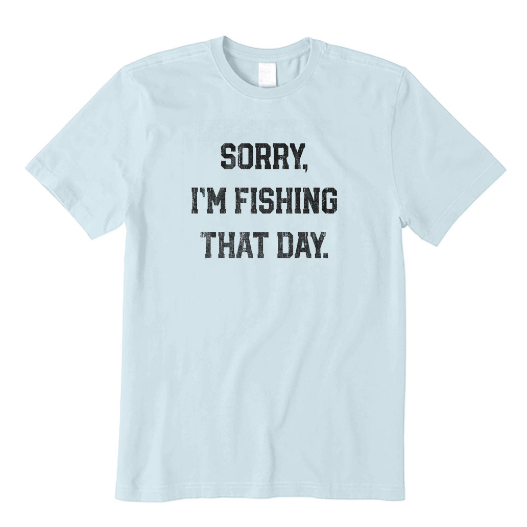 Sorry Im Fishing That Day T-Shirt