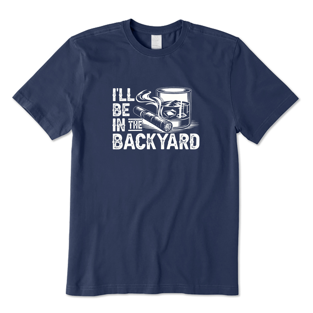 I'll Be In The Backyard Whiskey & Cigar BBQ T-shirt