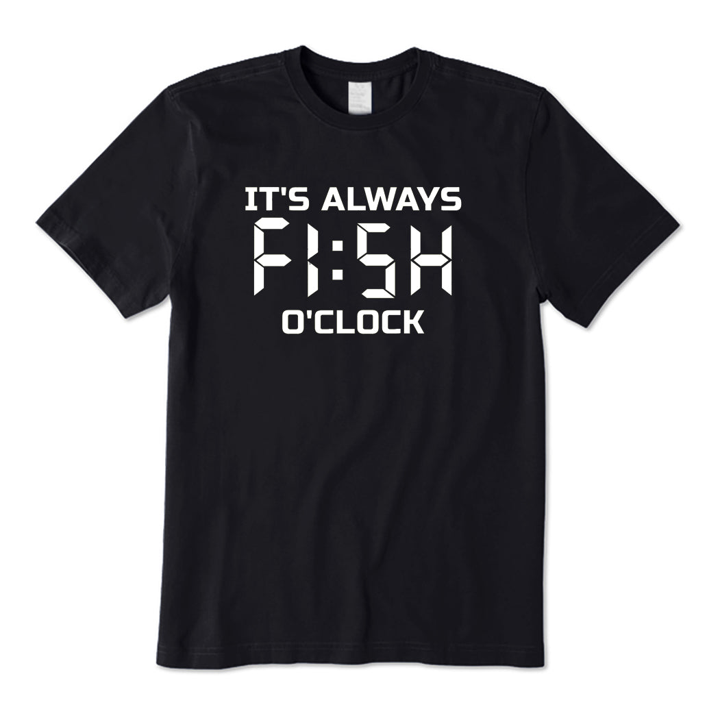 It's ALWAYS Fish O'Clock T-Shirt