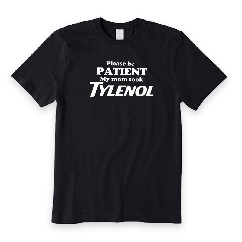 Please Be Patient My Mom Took Tylenol T-Shirt