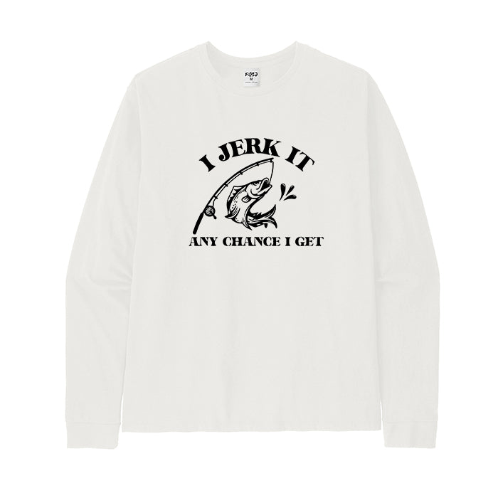 I JERK IT ANY CHANCE I GET Long Sleeve T-Shirt