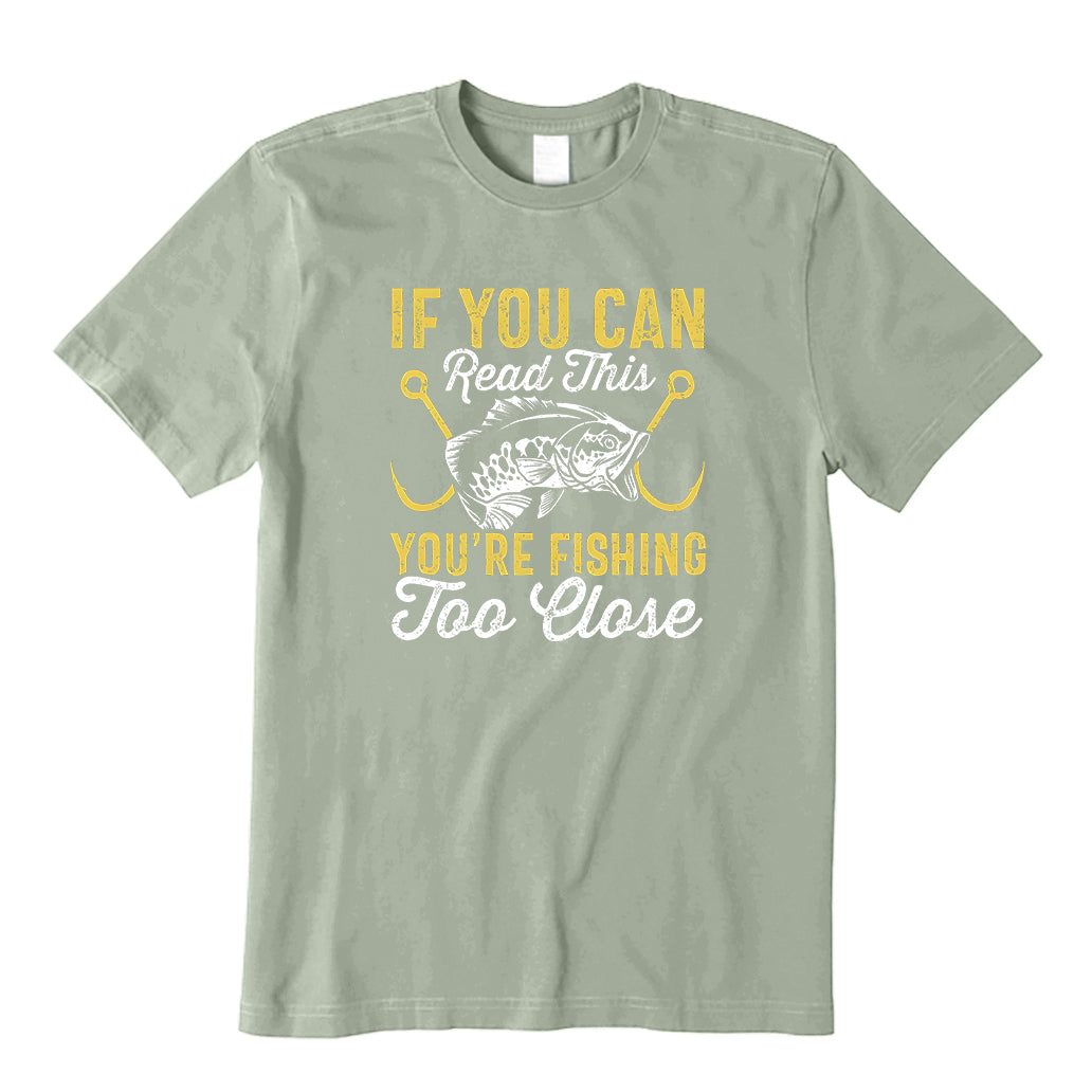 If You Can Read This You're Too Fishing Close T-Shirt