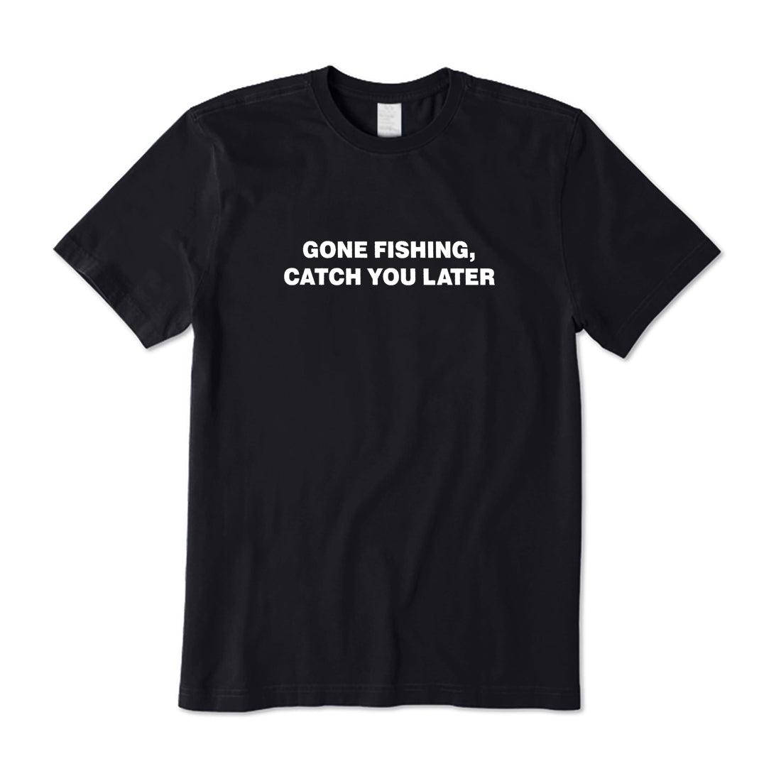 Go Fishing, Catch You Later T-Shirt