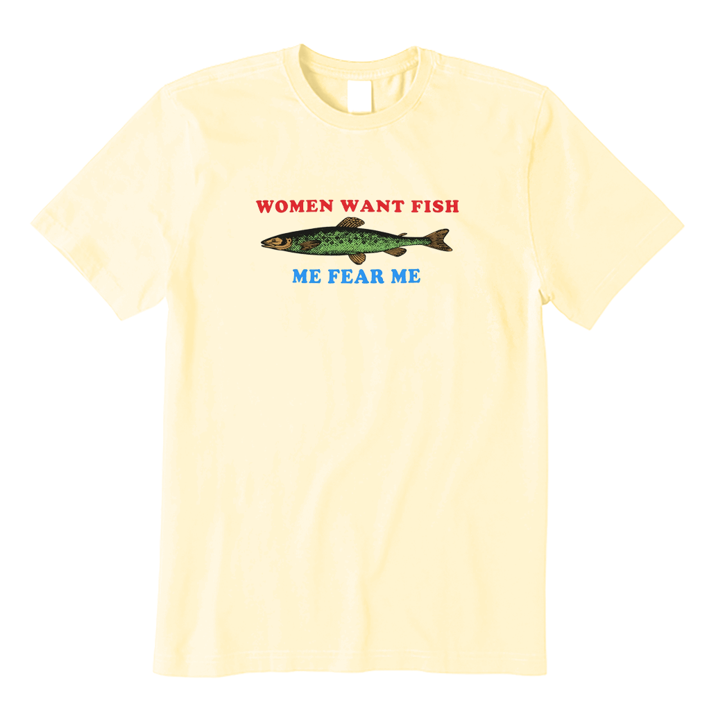 Fish Fear Me Women Want Fish T-shirt
