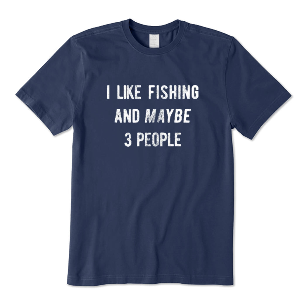 I Like Fishing And Maybe 3 People T-Shirt