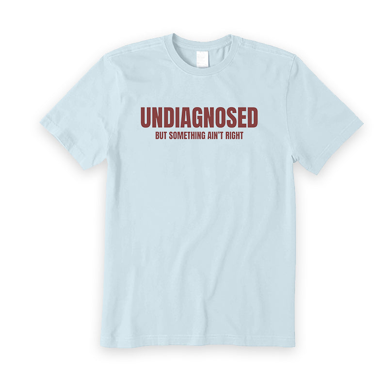 Undiagnosed But Something Ain’t Right T-Shirt