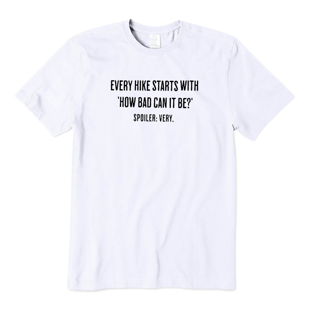 EVERY HIKE STARTS WITH HOW BAD CAN IT BE SPOILER T-Shirt