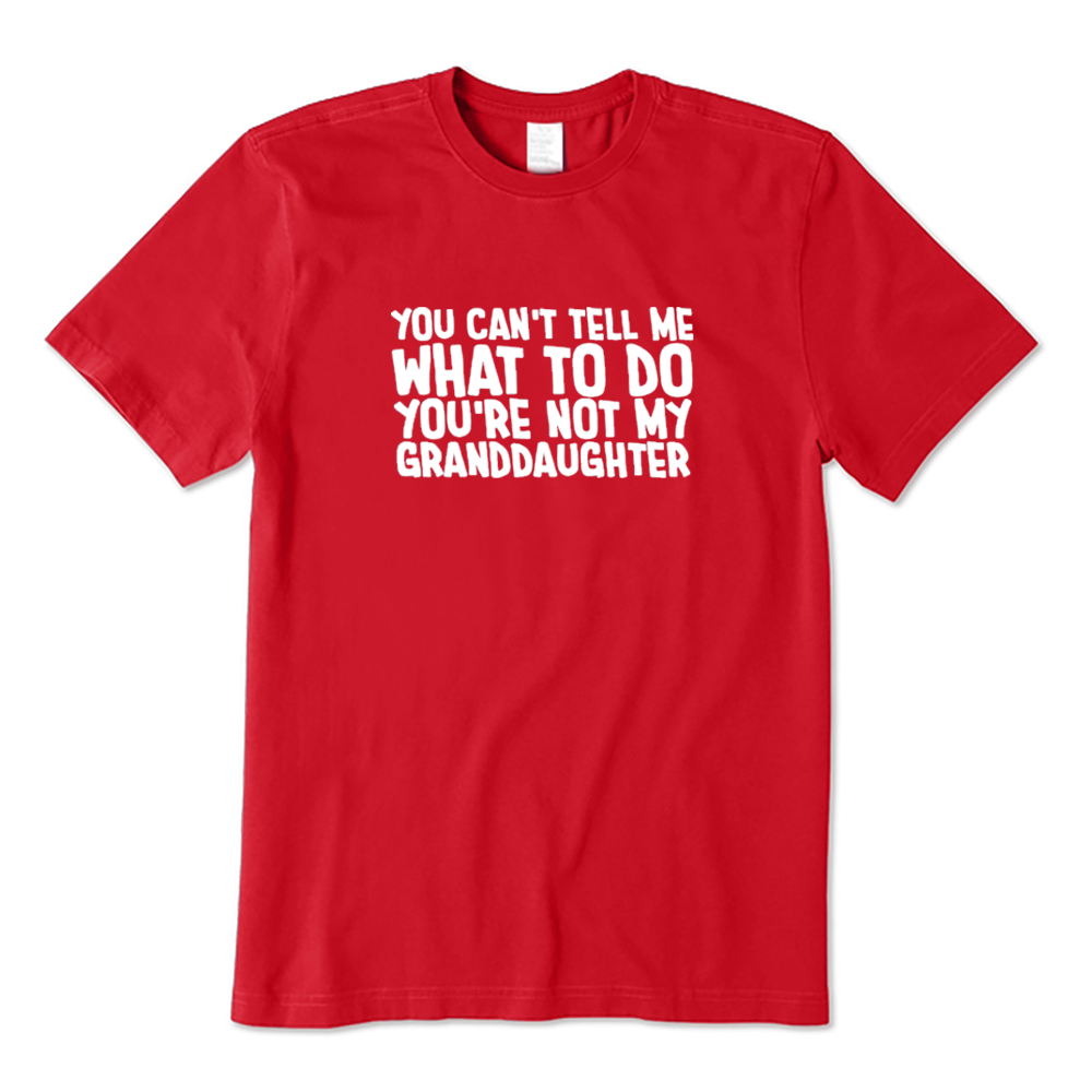 You Can't Tell Me What To Do You're Not My Granddaughter T-shirt