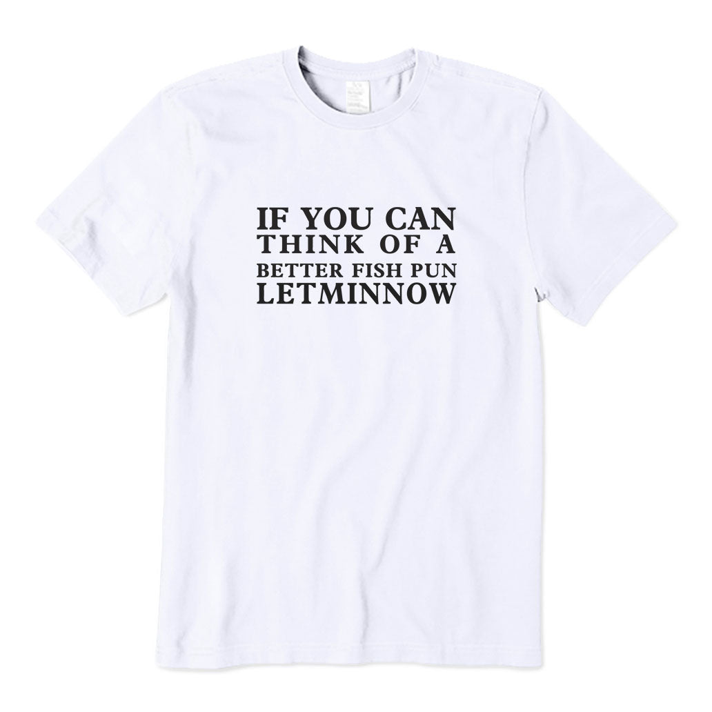 If you can think of a better fish pun T-Shirt