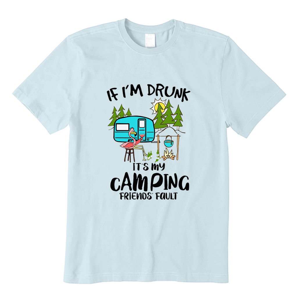If Im Drunk It Is My Camping Friends Fault T-shirt