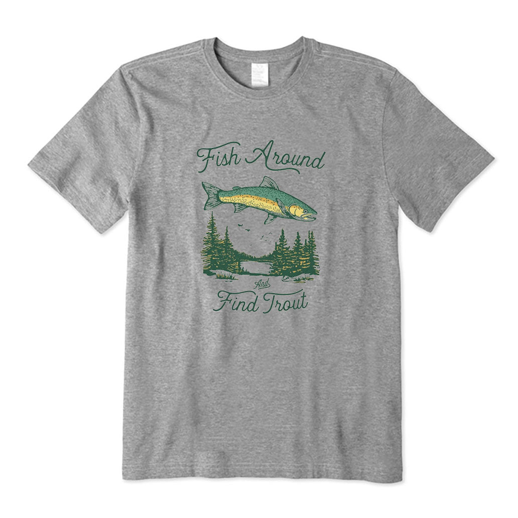 Fish Around and Find Trout T-Shirt