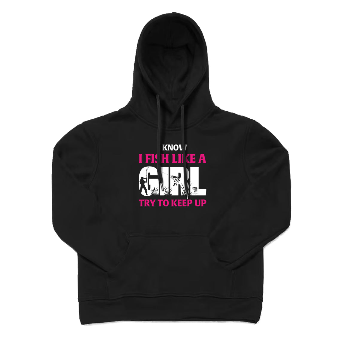 I Know I Fish Like A Girl Try To Keep Up Hoodie