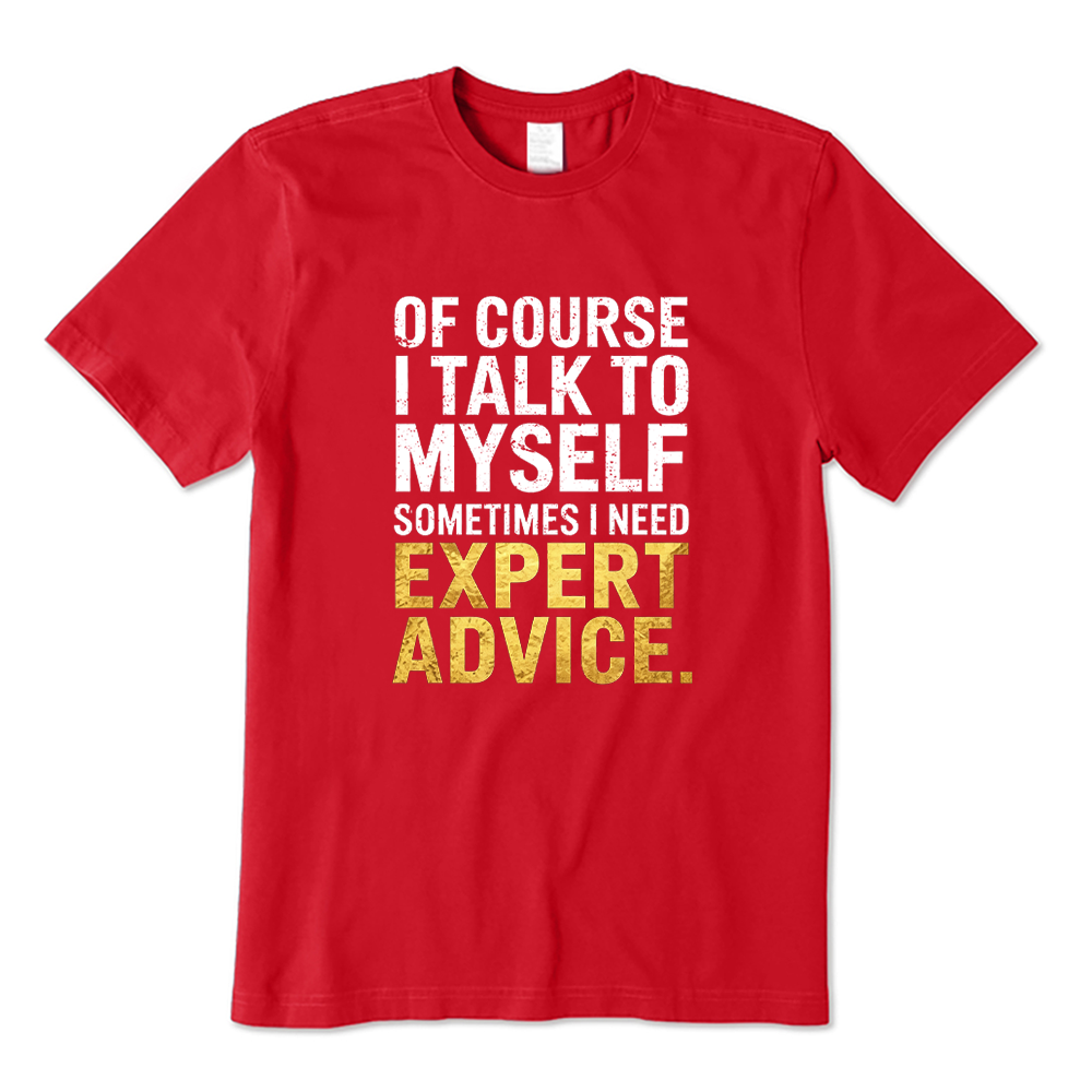Of Course I Talk to Myself I Need Expert Advice Funny Quote T-shirt