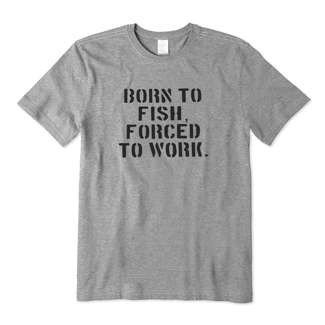 Born To Fish Forced To Work T-Shirt