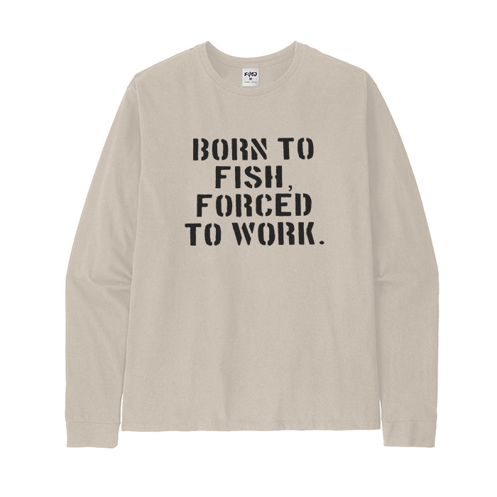 BORN TO FISH FORCED TO WORK Long Sleeve T-Shirt