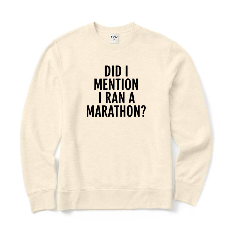 DID I MENTION I RAN A MARATHON Sweatshirt