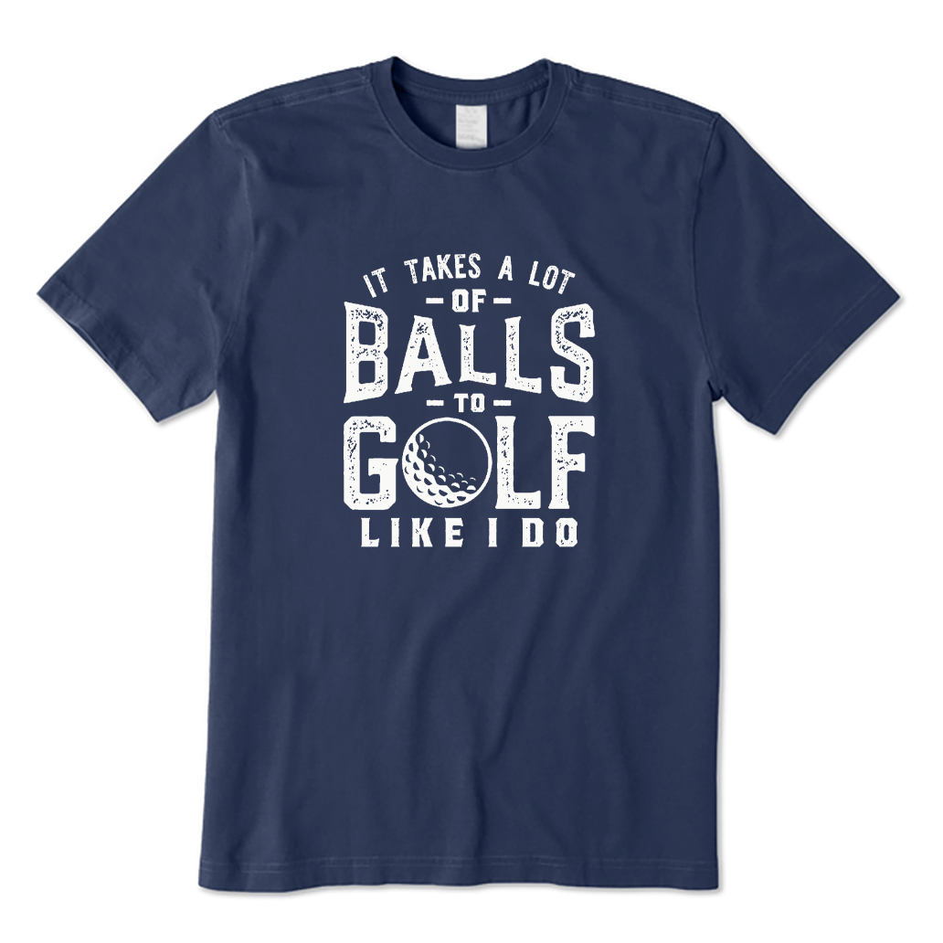 It Takes A Lot of Balls To Golf The Way I Do T-shirt