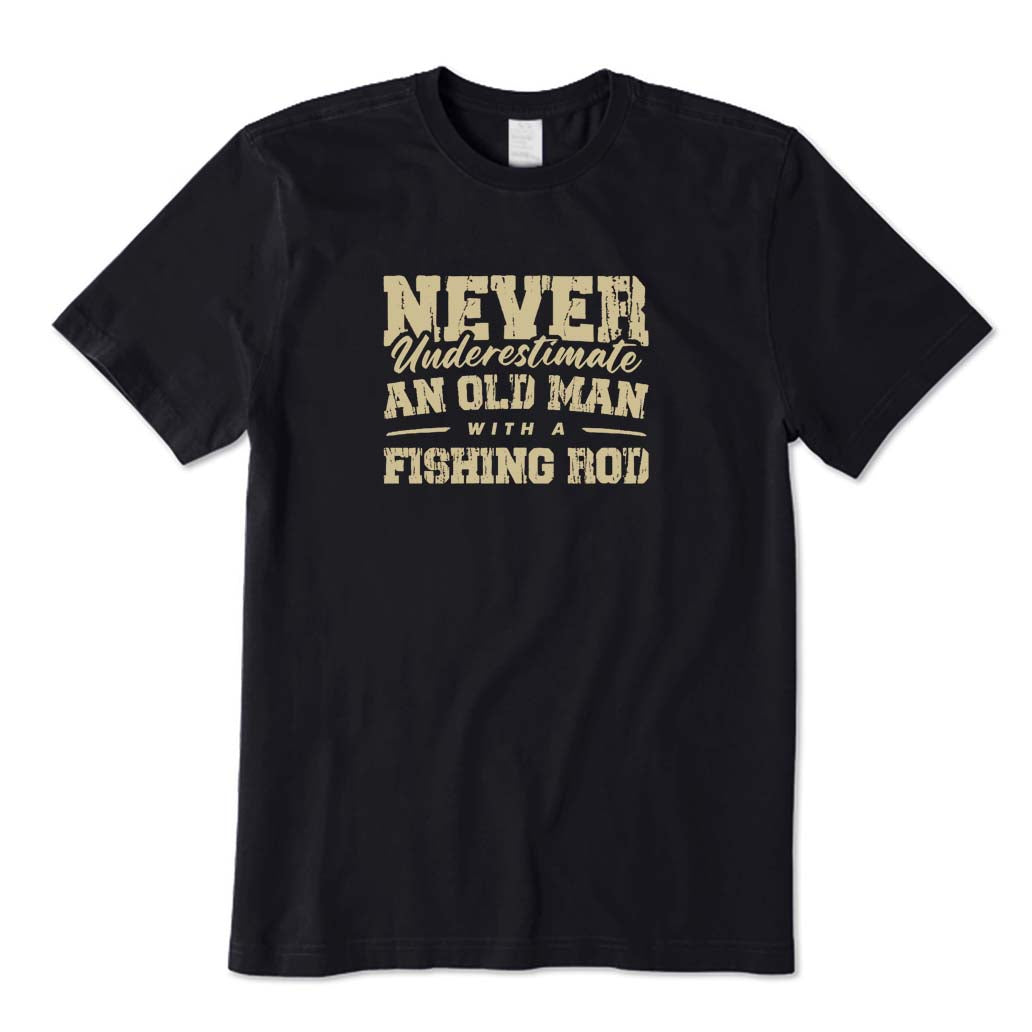NEVER UNDERESTIMATE AN OLD MAN WITH A FISHING ROD T-Shirt
