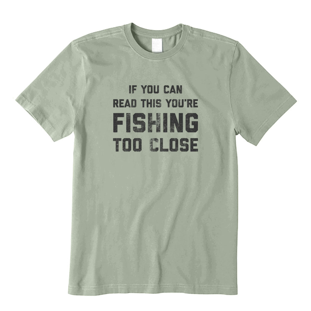 You Are Fishing Too Close T-Shirt