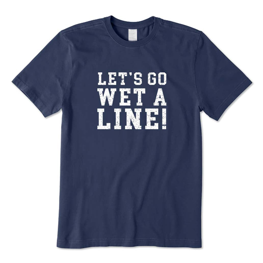 Let's Go Wet A Line! T-Shirt
