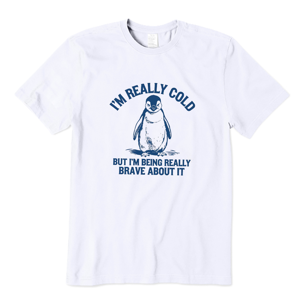 I'm Really Cold But I'm Being Really Brave about It T-shirt