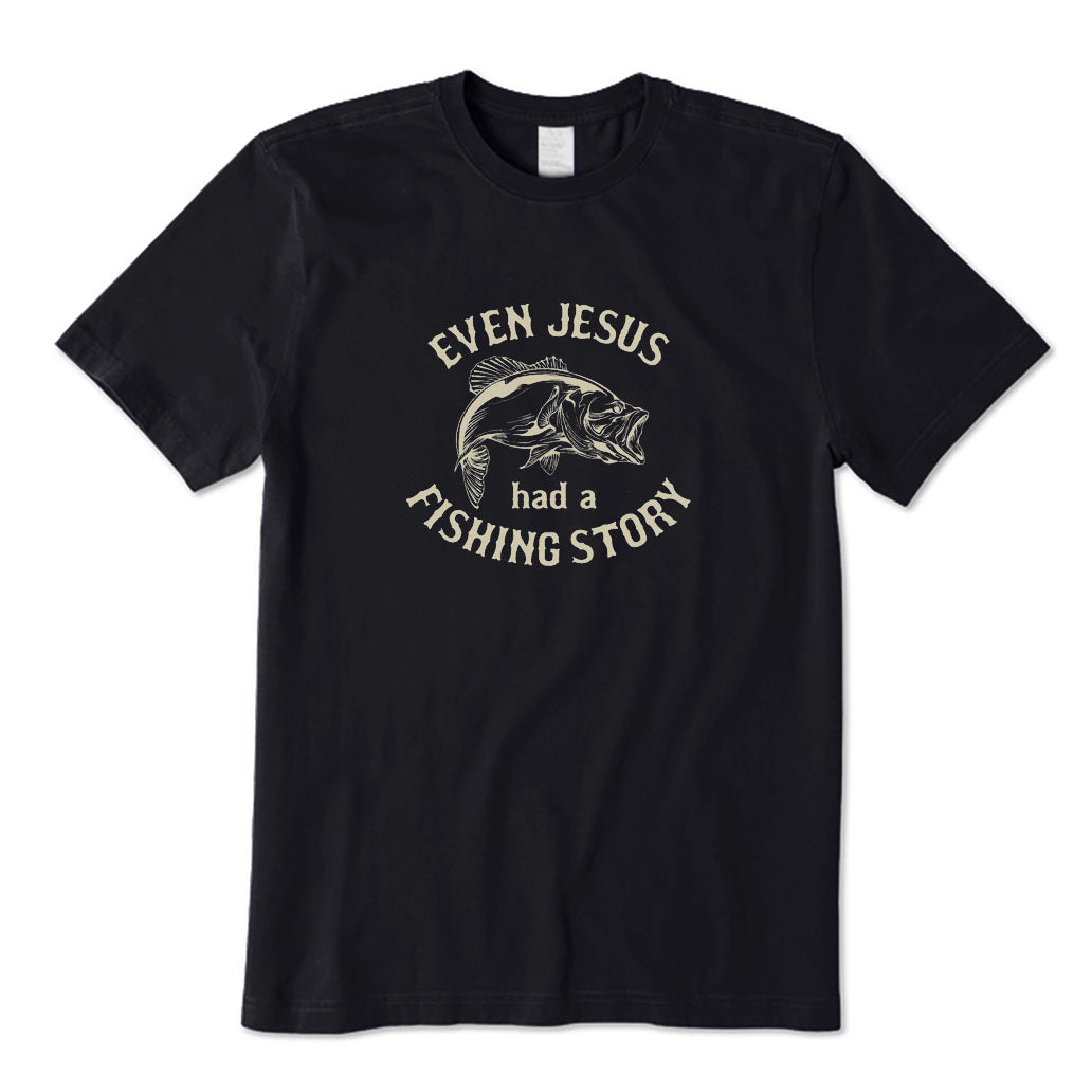 Even Jesus Had A Fishing Story T-Shirt