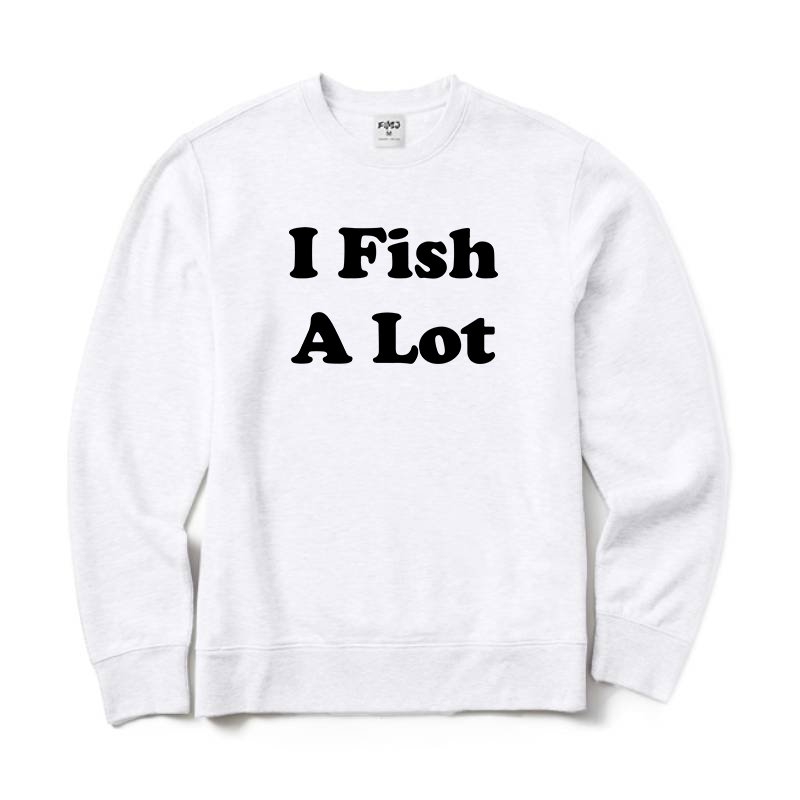 I Fish A Lot Crewneck Sweatshirt