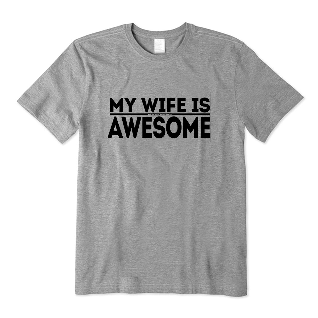 My Wife is Okay Fishing is AWESOME T-Shirt