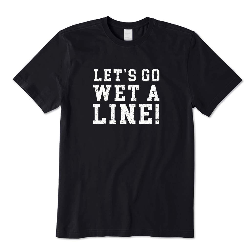 Let's Go Wet A Line! T-Shirt