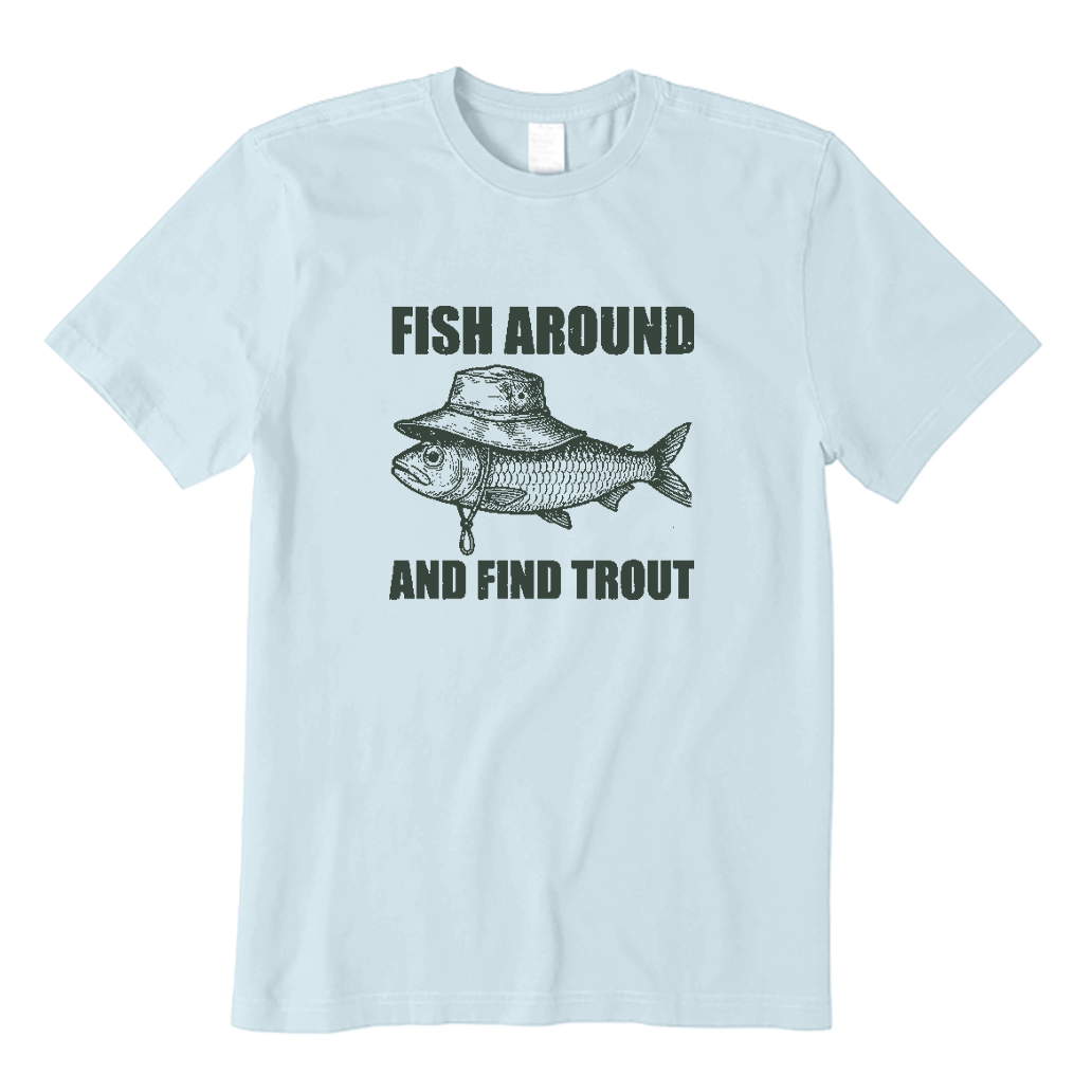 Fish Around and Find Trout Fly Fishing T-shirt