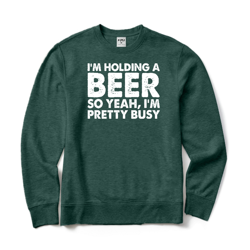 I'm Holding A Beer So Yeah I'm Pretty Busy Crewneck Sweatshirt