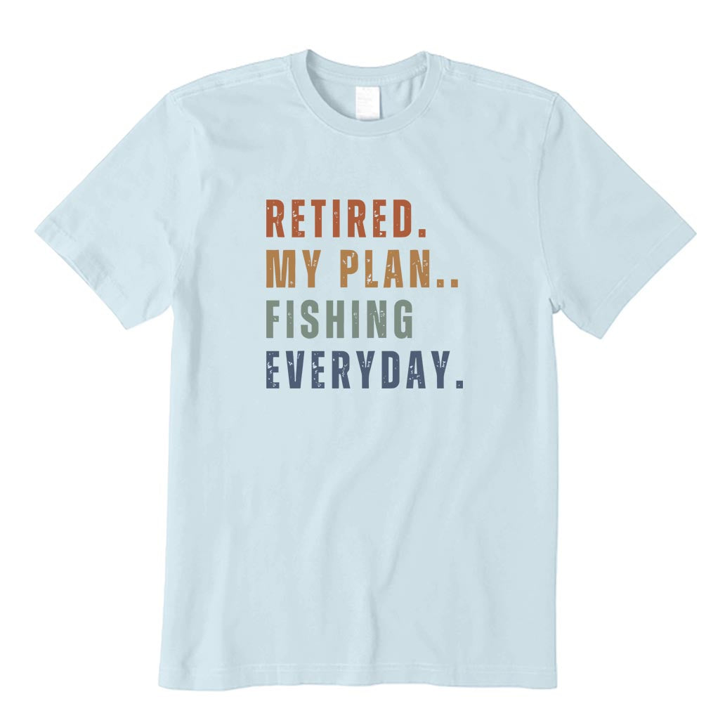Retired My Plan Fishing Everyday T-Shirt
