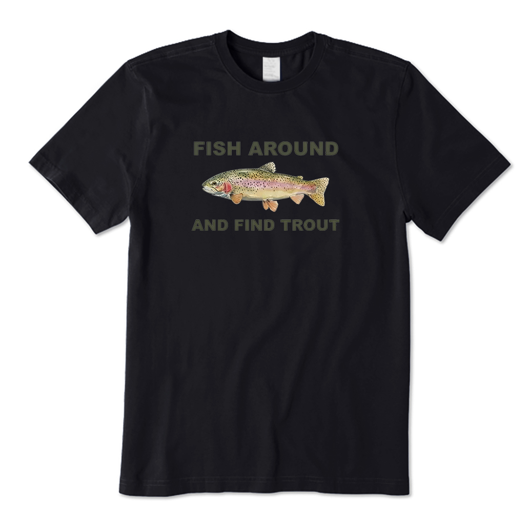 fish around and find trout T-Shirt