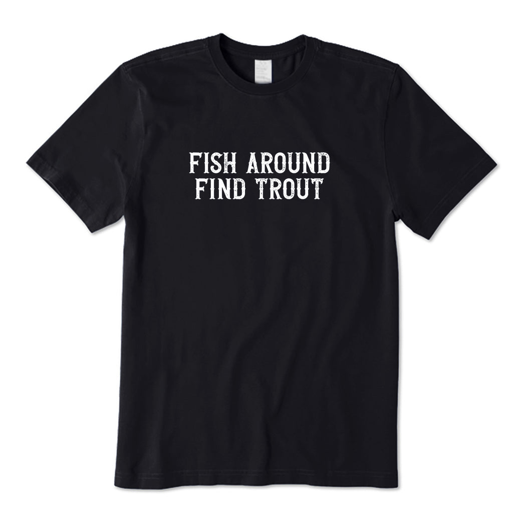 Fish Around Find Trout T-Shirt
