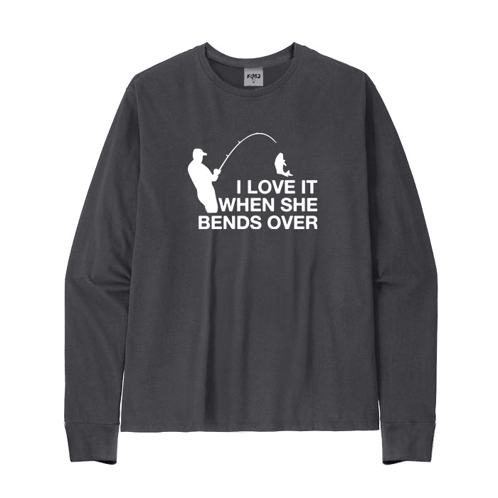 I LOVE IT WHEN SHE BENDS OVER Long Sleeve T-Shirt