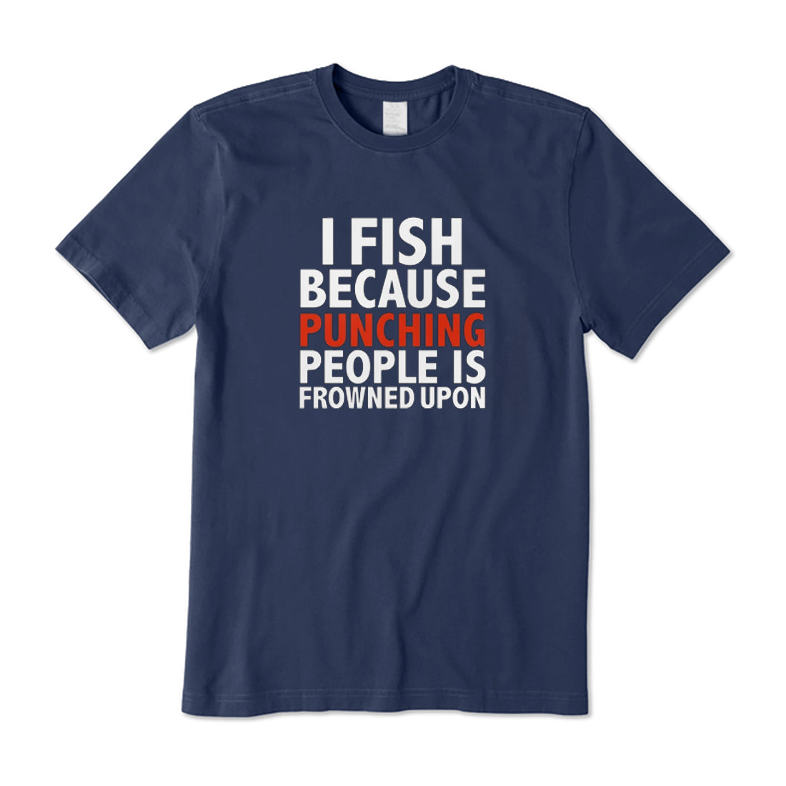 I fish because punching people is frowned upon T-Shirt
