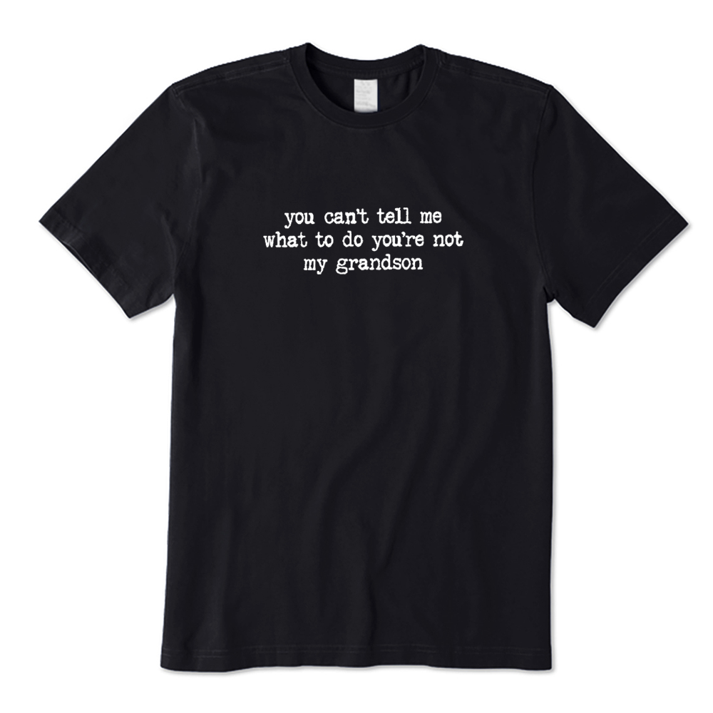 You Can't Tell Me What To Do You're Not My Grandson T-shirt