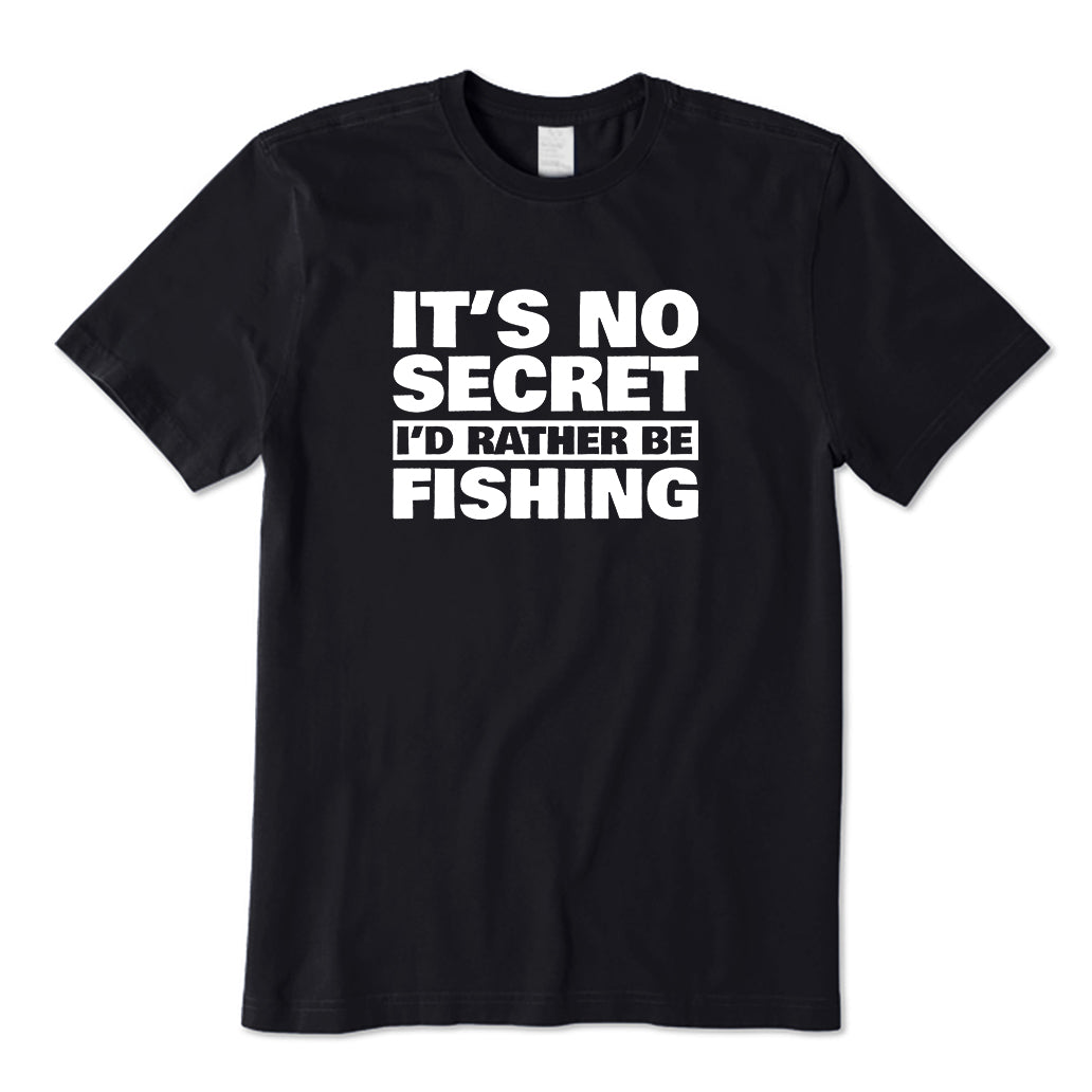 It's No Secret I'd Rather Be Fishing T-Shirt