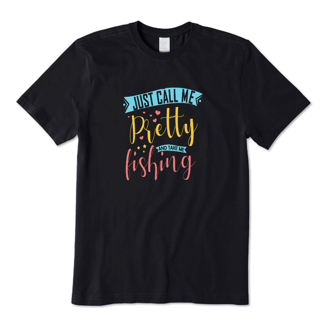 Just Call Me Pretty and Take Me Fishing T-Shirt