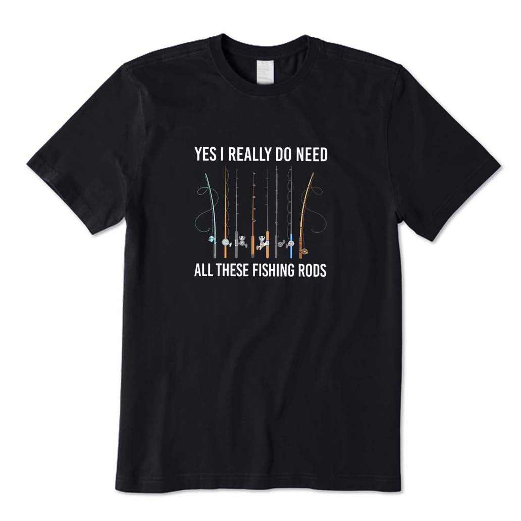Yes I Really Do Need All These Fishing Rods T-Shirt