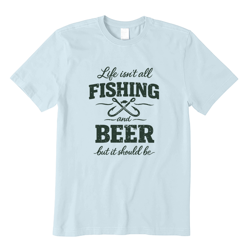 Life Isn't All Fishing And Beer But It Should Be T-shirt