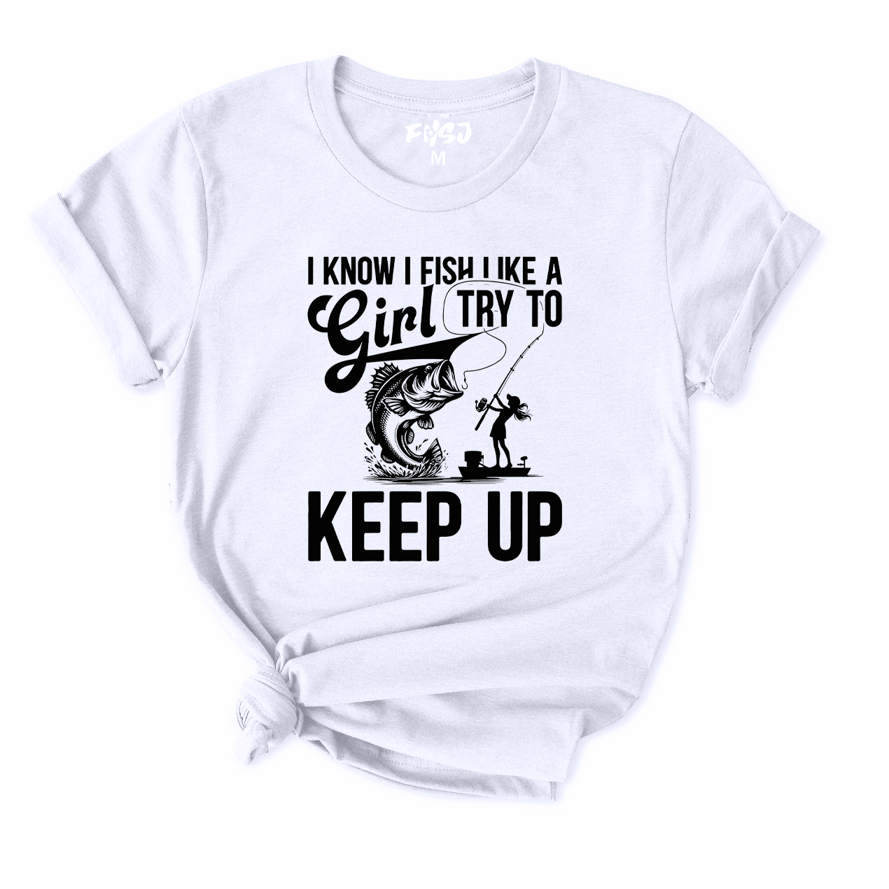 I Know I Fish Like A Girl Try To Keep Up Fishing T-Shirt for Women