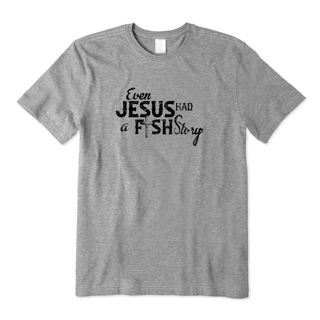 Even Jesus Had A Fish Story T-Shirt