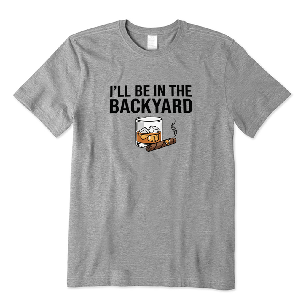 I'll Be In The Backyard With My Whiskey & Cigar BBQ T-shirt