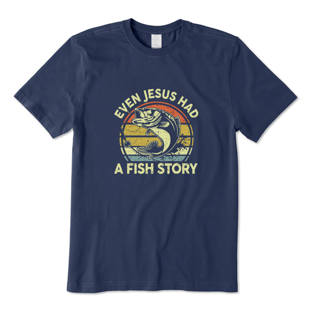 Even Jesus Had A Fish Story T-Shirt