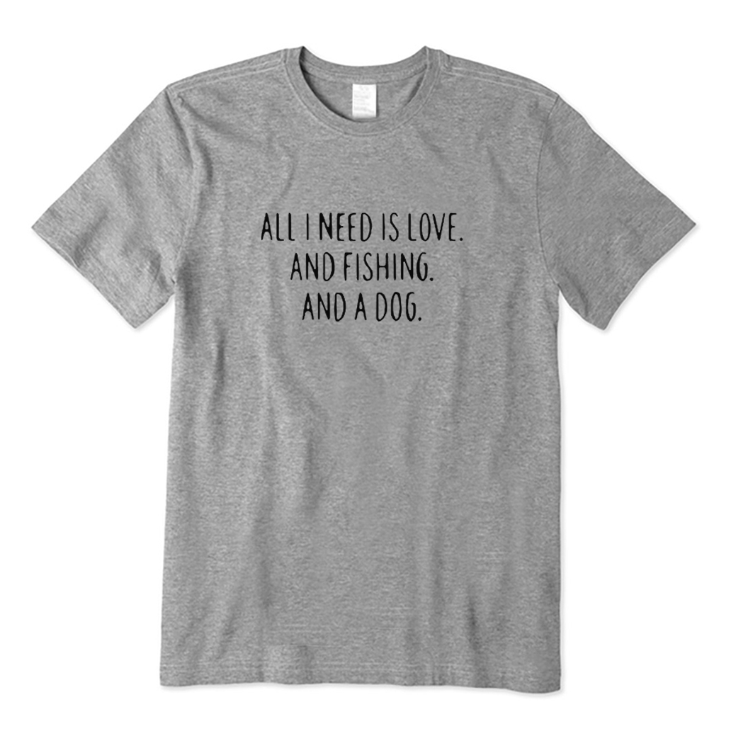 ALL I NEED IS LOVE AND FISHING AND A DOG T-shirt